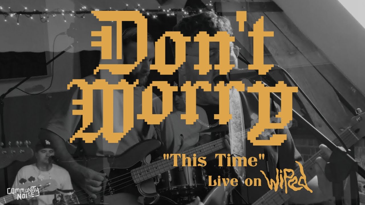 YouTube에서 DON'T WORRY - THIS TIME Live on Wiped | COMMUNITY NOISE 보기 YouTube에서 DON'T WORRY - THIS TIME Live on Wiped | COMMUNITY NOISE 보기