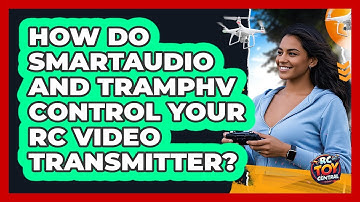 How Do SmartAudio And TrampHV Control Your RC Video Transmitter? - RC Toy Central