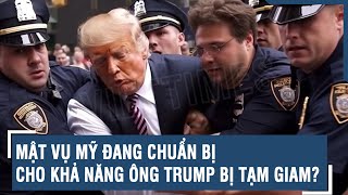 Mật vụ Mỹ đang chuẩn bị cho khả năng ông Trump bị tạm giam? | VTs