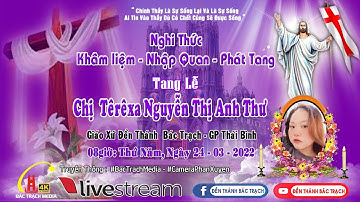 ĐỀN THÁNH BÁC TRẠCH : NGHI THỨC KHÂM LIỆM, NHẬP QUAN VÀ PHÁT TANG LỄ TANG CHỊ TÊRÊSA NGUYỄN ANH THƯ