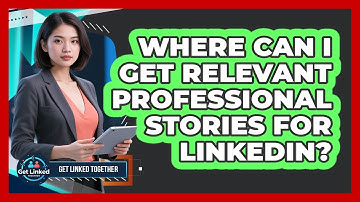 Where Can I Get Relevant Professional Stories For LinkedIn? - Get Linked Together