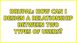 Drupal: How can I design a relationship between two types of users? (3 Solutions!!)