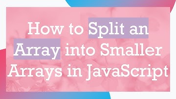 How to Split an Array into Smaller Arrays in JavaScript