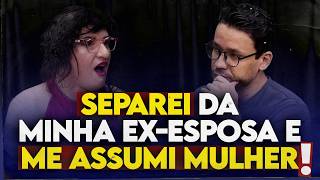 Eu ERA PAI de FAMÍLIA e hoje SOU UMA MULHER | DESABAFO