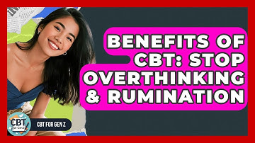 Benefits Of CBT: Stop Overthinking & Rumination - CBT for Gen Z
