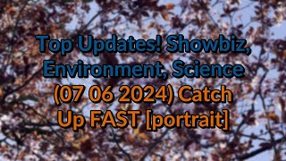 Top Updates! Showbiz, Environment, Science 07 06 2024 Catch Up FAST [portrait]