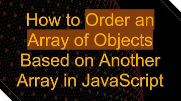 How to Order an Array of Objects Based on Another Array in JavaScript