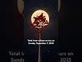 سيحدث خسوف القمر الكلي يوم الأحد 7 سبتمبر 2025 سيحدث خسوف القمر الكلي يوم الأحد 7 سبتمبر 2025