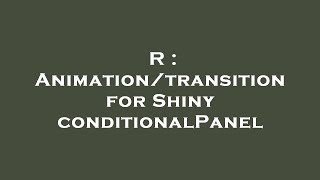 Celebrity R : Animation/transition for Shiny conditionalPanel Wealth