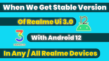 When We Get Stable Version Of Realme Ui 3.0 With Android 12 Update In All Quarter 1 List Devices 🙂
