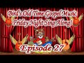 Bird&#39;s Old Time Gospel Music Friday Night Sing Along Replay of Episode 27