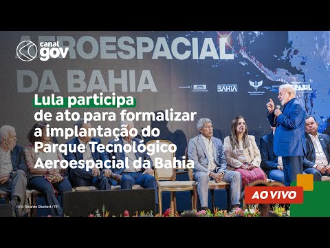Lula participa de ato para formalizar a implantação do Parque Tecnológico Aeroespacial da Bahia