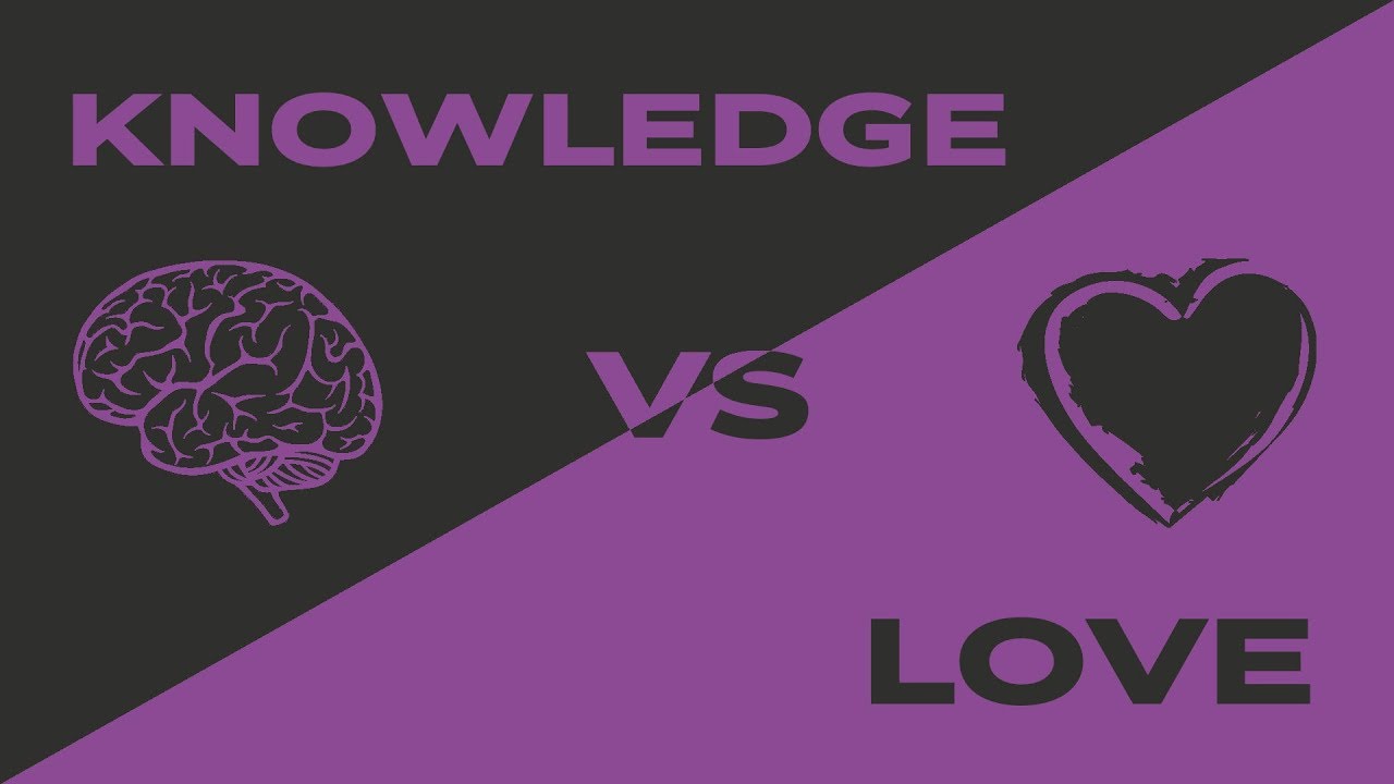 upload image 7-28-19 | Knowledge vs Love