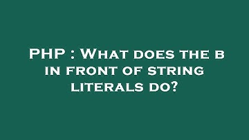 PHP : What does the b in front of string literals do?