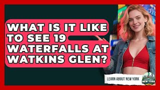 What Is It Like To See 19 Waterfalls At Watkins Glen? - Learn About New York