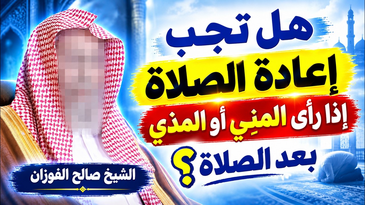 هل تجب إعادة الصلاة إذا رأى المني أو المذي بعد الصلاة؟ | الشيخ صالح الفوزان