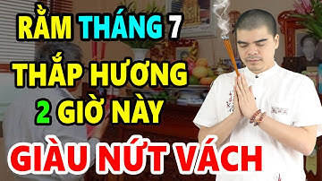 Cả Nhà ĐỔI ĐỜI GIÀU TO Nếu RẰM Tháng 7 Âm Thắp Hương Vào 2 Giờ Hoàng Đạo Này 100% Giàu Hơn Trúng Số