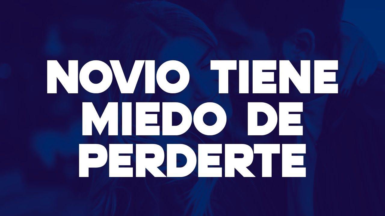 Novio Celoso tiene miedo de Perderte