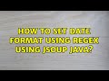 How to set date format using regex using jsoup java?