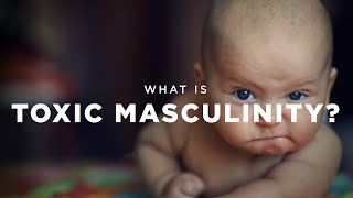 What is Toxic Masculinity?