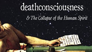 Deathconsciousness  The Collapse of the Human Spirit (Essay)