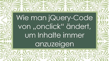 Wie man jQuery-Code von „onclick“ ändert, um Inhalte immer anzuzeigen