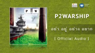 อย่า อยู่ อย่าง อยาก - P2Warship 【OFFICIAL MV】