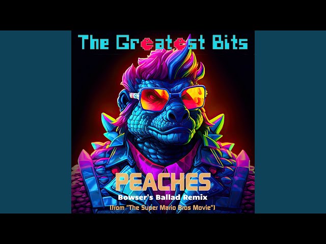 The Greatest Bits - Peaches (from The Super Mario Bros Movie) (Bowser's  Ballad Remix): listen with lyrics