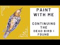 SciArt and Chill: Continuing Painting the Dead Bird I Found