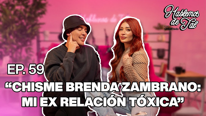 Hablemos De Tal - Ep. 59 - "CHISME BRENDA ZAMBRANO: MIS EX RELACIONES TÓXICAS" | UnTalFredo
