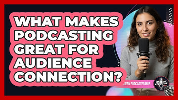 What Makes Podcasting Great for Audience Connection?