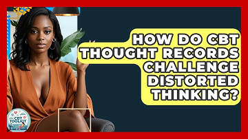 How Do CBT Thought Records Challenge Distorted Thinking? - CBT Toolkit