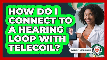 How Do I Connect To A Hearing Loop With Telecoil?