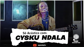 SÓ ACÚSTICO COM CYSKU NDALA | T2 EP002