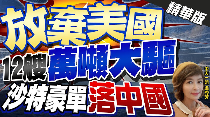【盧秀芳辣晚報】"放棄美國" 12艘"萬噸大驅" 沙特豪單"落中國" @CtiNews  精華版 - 天天要聞
