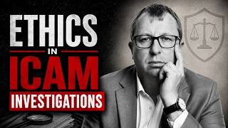 Ethics in ICAM Investigations