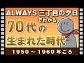 『ALWAYS  三丁目の夕日』でわかる！70代の生まれた時代【1950〜1960年】