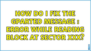 Ubuntu: How do I fix the Gparted message : Error while reading block at sector xxx? (3 Solutions!!)