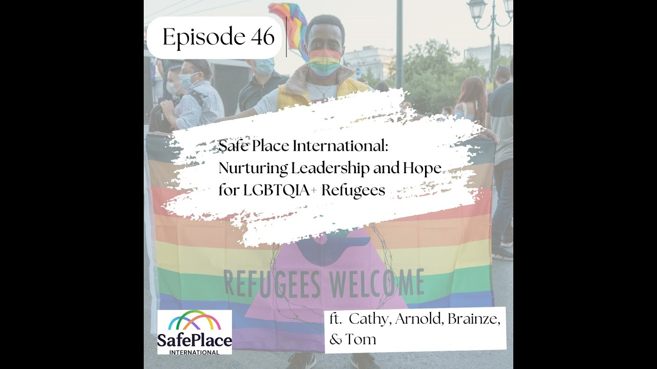 46 I Safe Place International: Nurturing Leadership and Hope for LGBTQIA+ Refugees