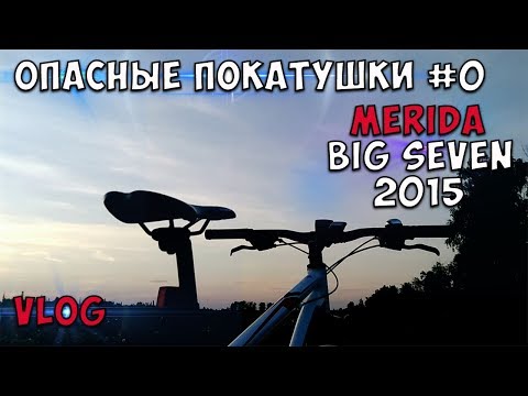 ОПАСНЫЕ ПОКАТУШКИ #0 Merida BIG Seven 2015 VLOG