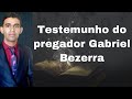 Testemunho do pregador Gabriel Bezerra