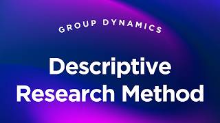 Descriptive Research Method - Group Dynamics Lecture 2.6
