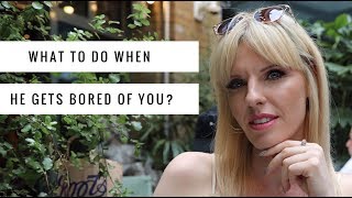 What to do when he gets bored of you?