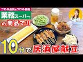 家飲みに！！【業務スーパーの商品で】10分で居酒屋献立／みきママ