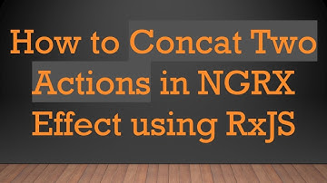 How to Concat Two Actions in NGRX Effect using RxJS
