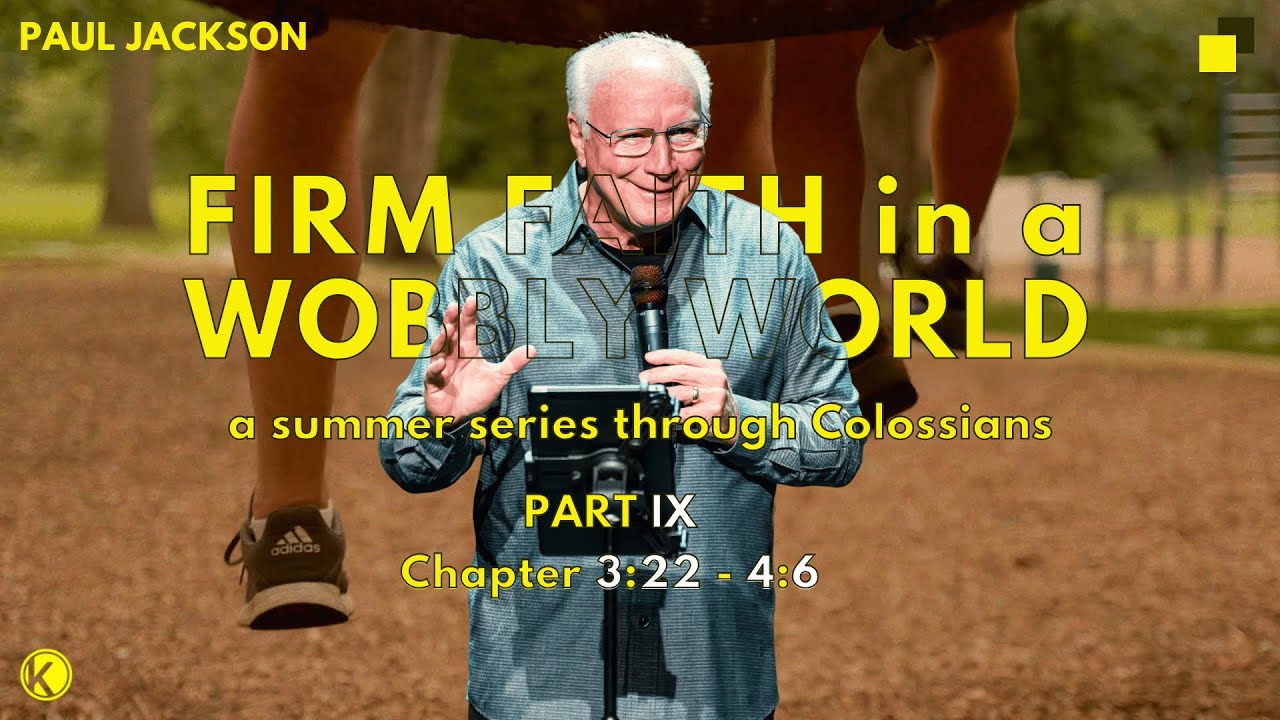 PART IX - Colossians 3:22-4:6 | Paul Jackson | FIRM FAITH in a WOBBLY WORLD