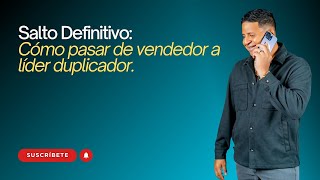 Salto Definitivo: Cómo pasar de Vendedor a Líder duplicador. | Carlos Ortega