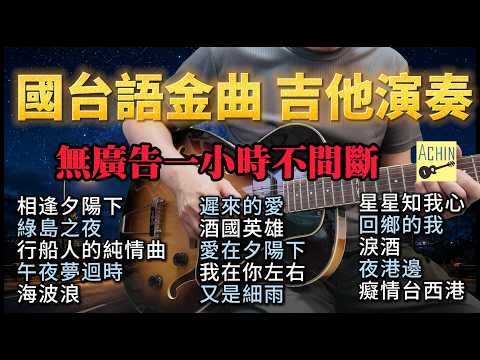 (無廣告) 一小時不間斷 國台語金曲 吉他演奏／相逢夕陽下／綠島之夜／ 行船人的純情曲／午夜夢迴時／ 海波浪／遲來的愛／酒國英雄／愛在夕陽下／我在你左右／又是細雨／星星知我心／回鄉的我／淚酒／夜港邊.