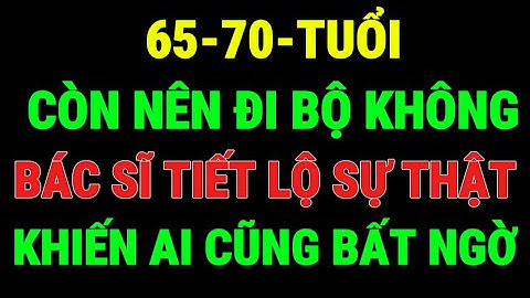 65 Tuổi Trở Lên Có Nên Tiếp Tục Đi Bộ Mỗi Ngày Bác Sĩ Giải Đáp Khiến Ai Nghe Cũng Giật Mình!