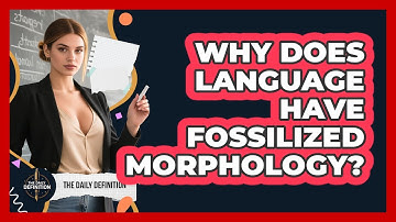 Why Does Language Have Fossilized Morphology? - The Daily Definition